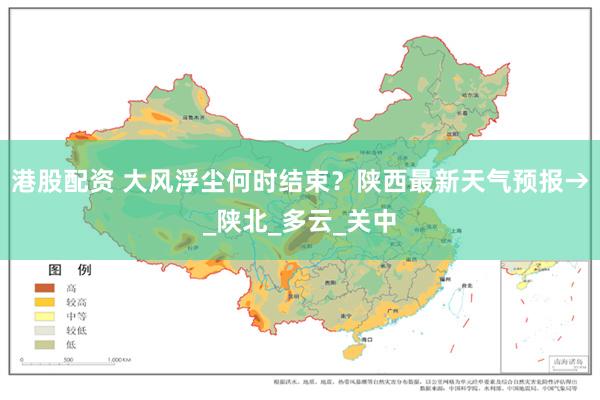 港股配资 大风浮尘何时结束？陕西最新天气预报→_陕北_多云_关中