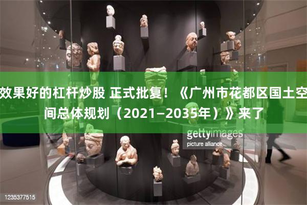 效果好的杠杆炒股 正式批复！《广州市花都区国土空间总体规划（2021—2035年）》来了