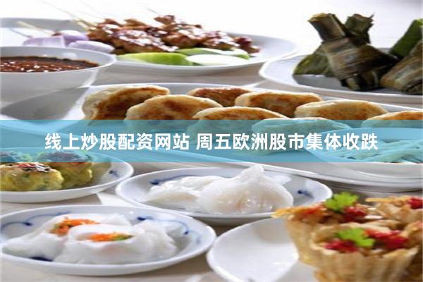 线上炒股配资网站 周五欧洲股市集体收跌