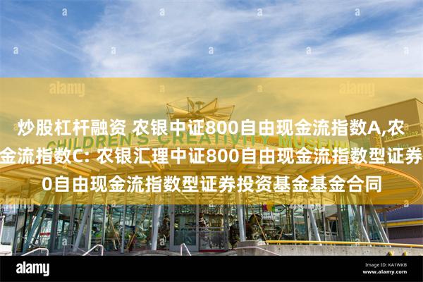 炒股杠杆融资 农银中证800自由现金流指数A,农银中证800自由现金流指数C: 农银汇理中证800自由现金流指数型证券投资基金基金合同