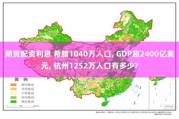 期货配资利息 希腊1040万人口, GDP超2400亿美元, 杭州1252万人口有多少?